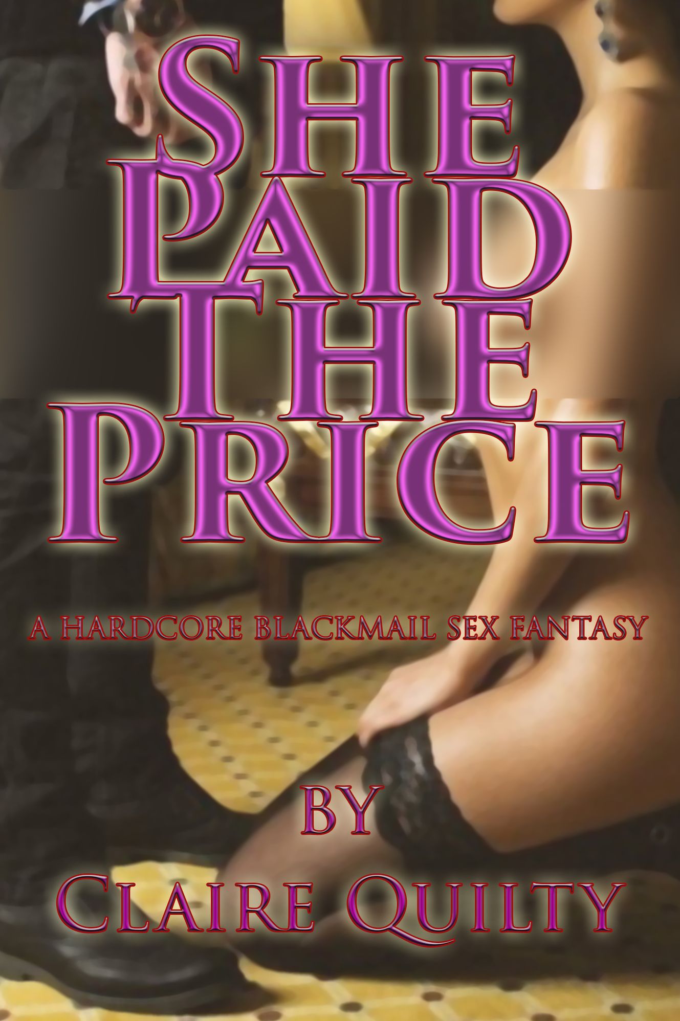 SHE PAID THE PRICE: A Hardcore Blackmail Sex Fantasy (BDSM blackmail sex hardcore erotica)