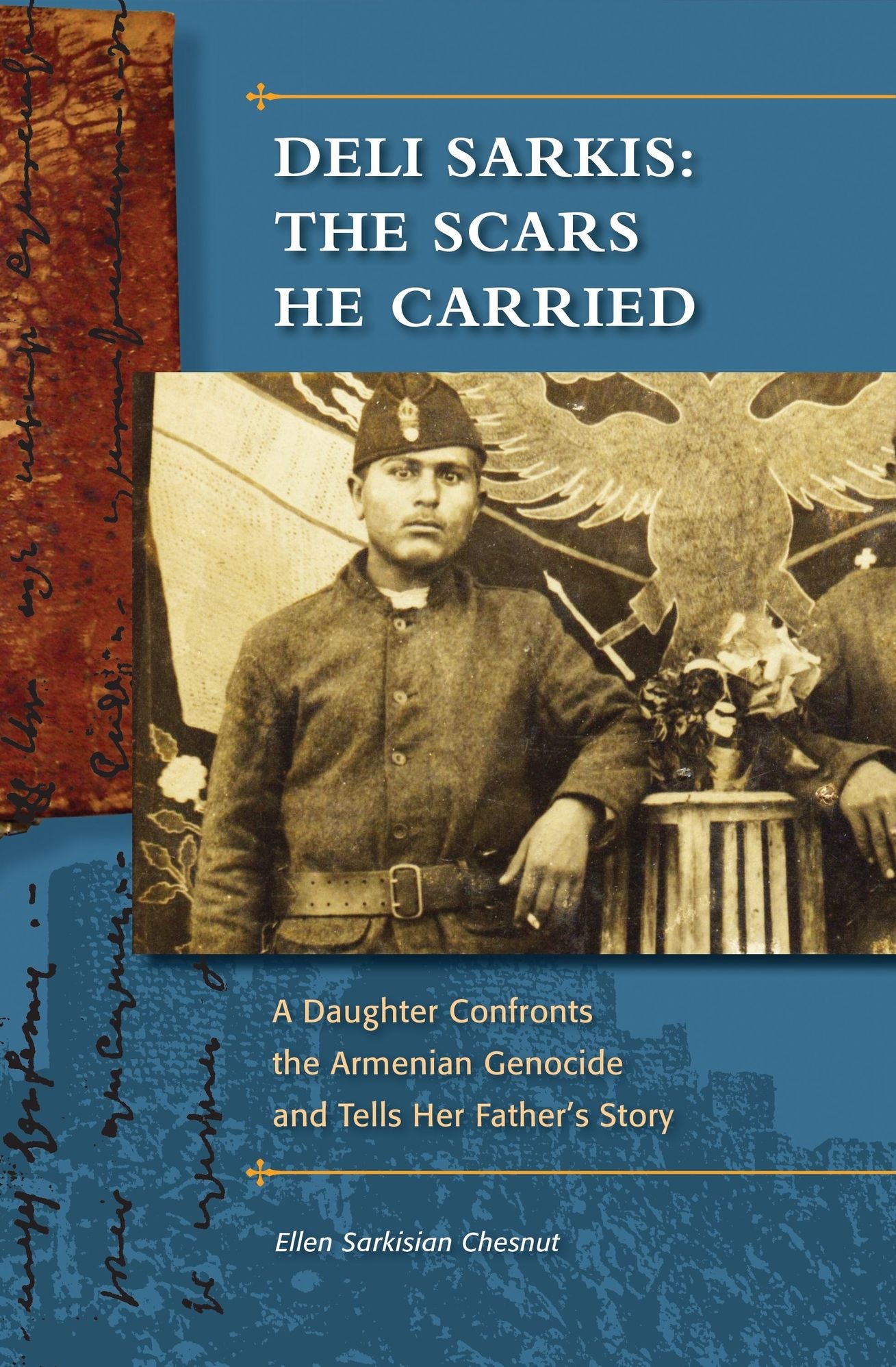 Deli Sarkis: The Scars He Carried: A Daughter Confronts the Armenian Genocide and Tells Her Father's Story