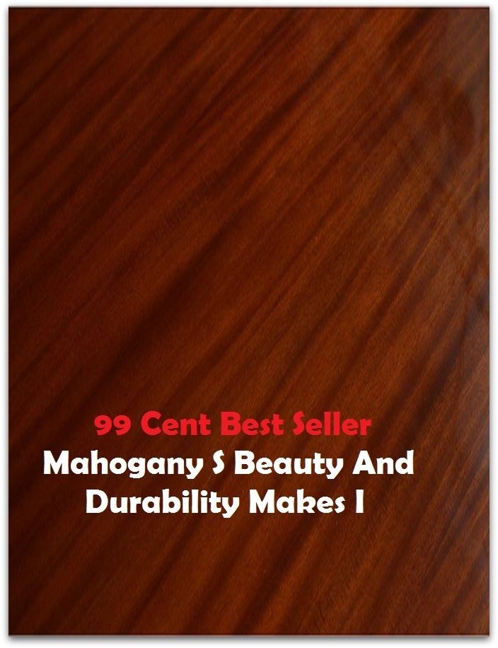 99 Cent Best Seller Mahogany S Beauty And Durability Makes I ( story, tale, narrative, account, yarn, legend, fairy tale, chronicle, anecdote )