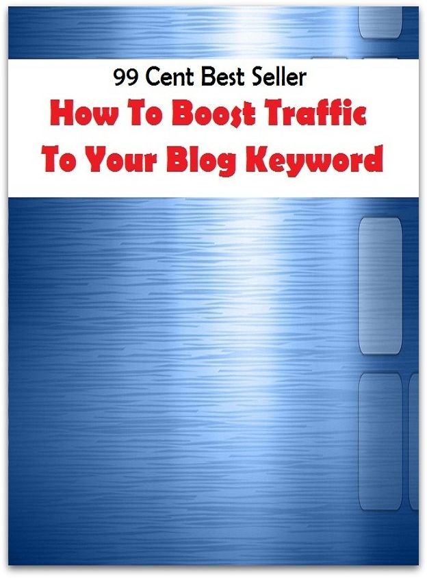 99 Cent Best Seller How To Boost Traffic To Your Blog Keywor ( online marketing, workstation, pc, laptop, CPU, blog, web, net, netting, network, internet, mail, e mail, download, up load, keyword, spyware, bug, antivirus, search engine )