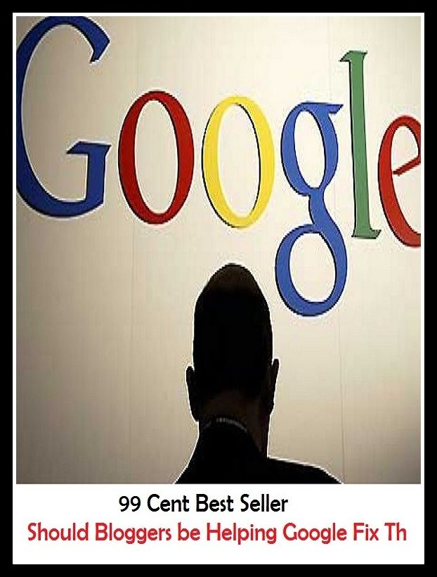 99 Cent Best Seller Should Bloggers Be Helping Google Fix Th ( online marketing, workstation, pc, laptop, CPU, blog, web, net, netting, network, internet, mail, e mail, download, up load, keyword, spyware, bug, antivirus, search engine )