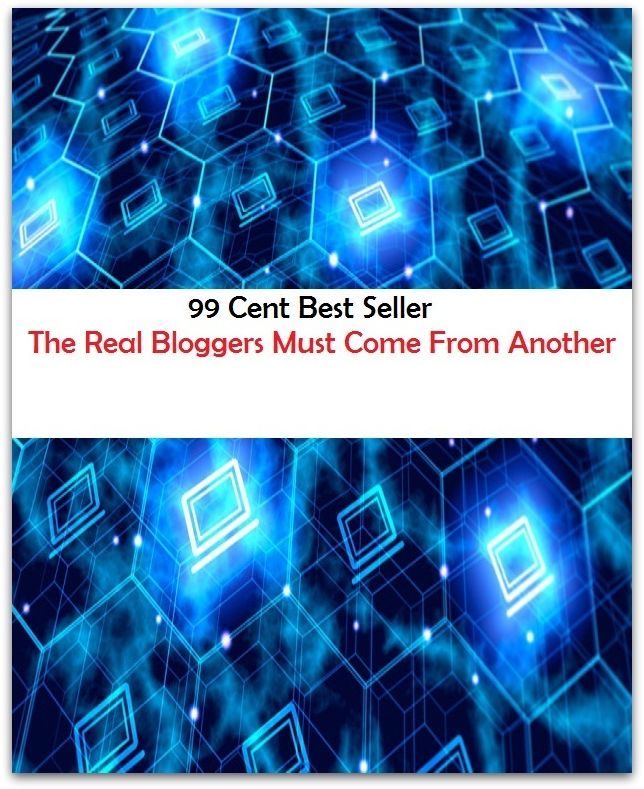 99 Cent Best Seller The Real Bloggers Must Come From Another ( online marketing, workstation, pc, laptop, CPU, blog, web, net, netting, network, internet, mail, e mail, download, up load, keyword, spyware, bug, antivirus, search engine )