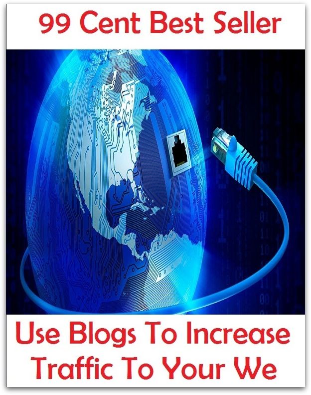 99 Cent Best Seller Use Blogs To Increase Traffic To Your We ( online marketing, workstation, pc, laptop, CPU, blog, web, net, netting, network, internet, mail, e mail, download, up load, keyword, spyware, bug, antivirus, search engine )