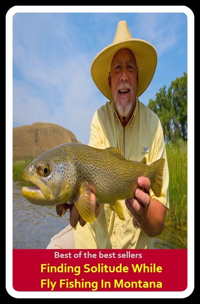 Best of the Best Sellers Finding Solitude While Fly Fishing In Montana (go fishing, angle, cast, trawl, troll, seine, angling, trawling, trolling, seining, ice fishing, catching fish)