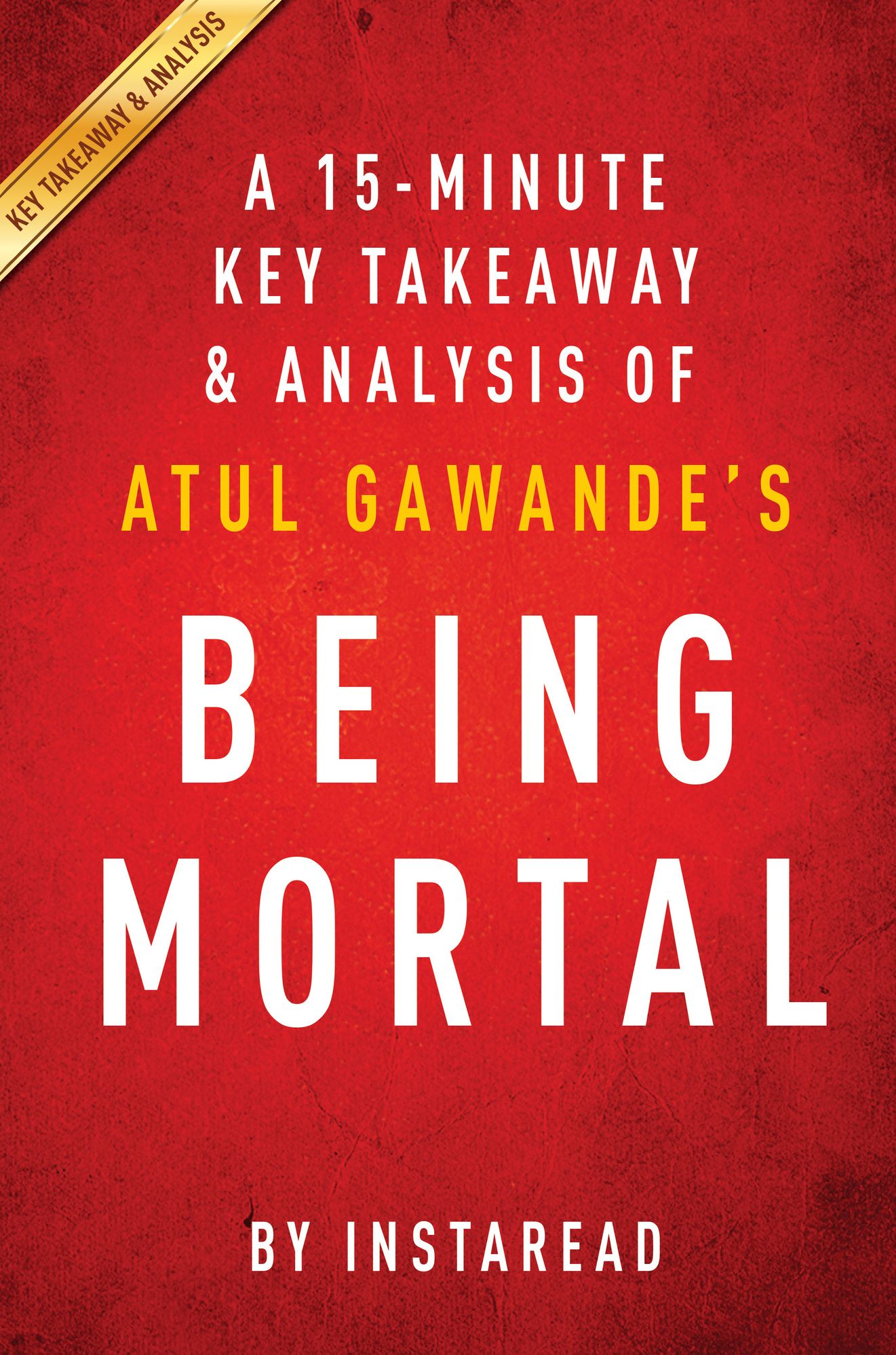 Being Mortal: by Atul Gawande A 15-minute Key Takeaways & Analysis