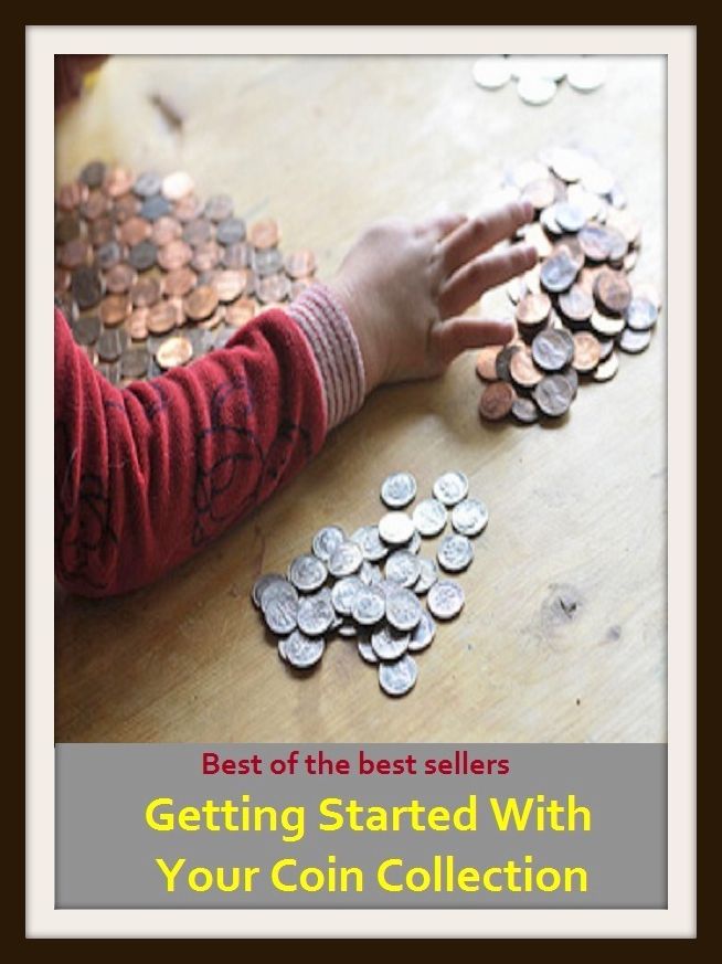 Best of the Best Sellers Getting Started With Your Coin Collection ( bread, cash, change, chips, coinage, copper, currency, doubloon, dough, gold, jack, mintage )