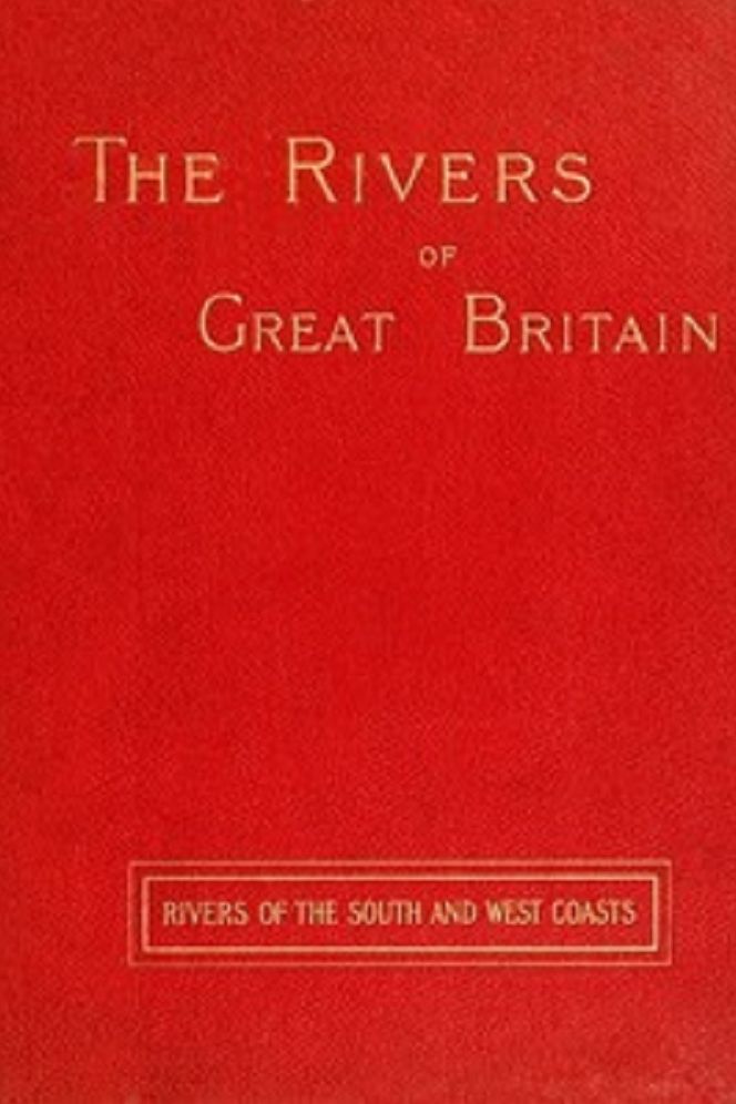 The Rivers of Great Britain; Rivers of the South and West Coasts (Illustrated)