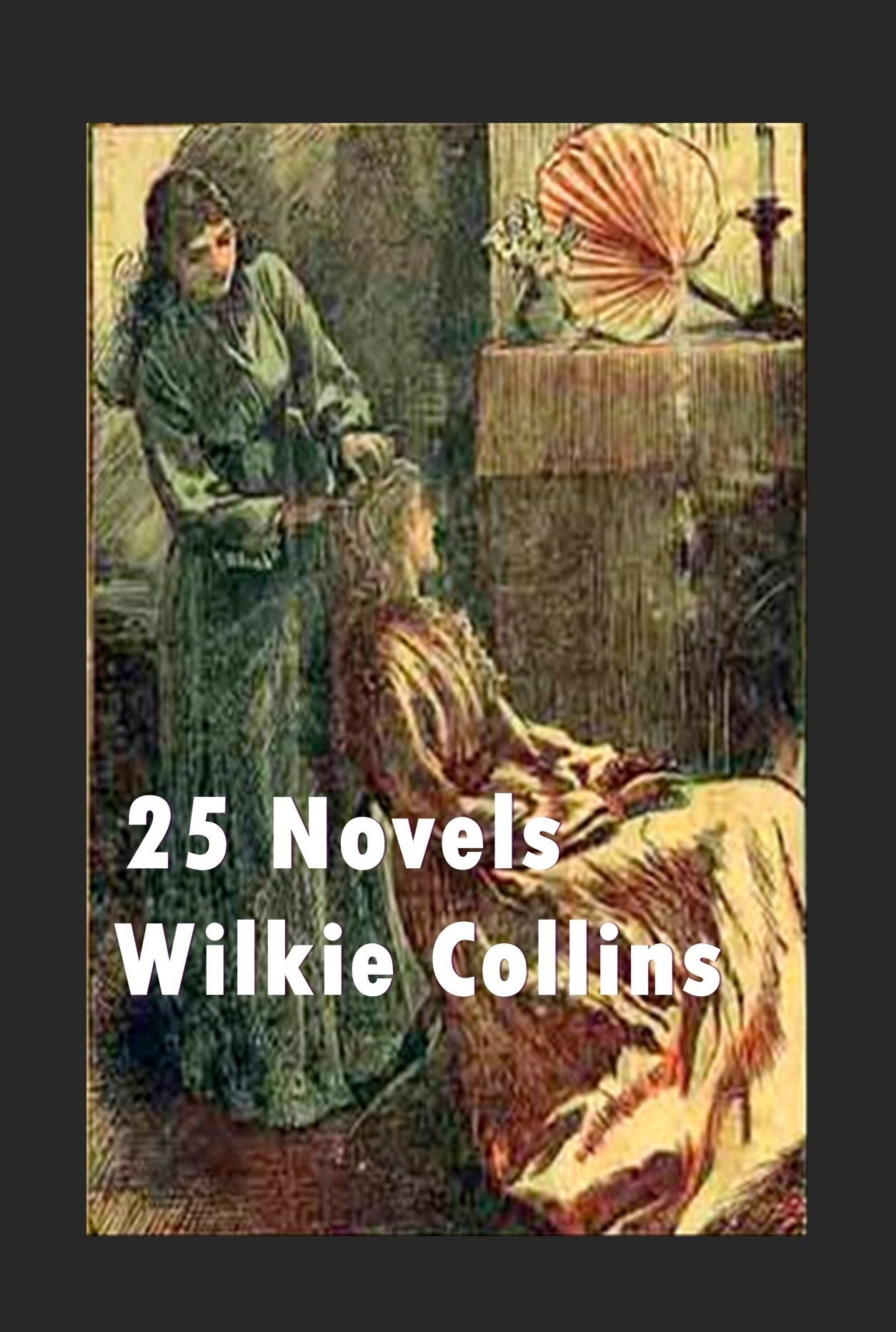 25 Wilkie Collins-Woman in White Moonstone No Name Armadale House to Let Haunted Hotel Evil Genius Law and the Lady After Dark Black Robe Hide Man and Wife Seek Dead Secret Alive No Thoroughfare Frozen Deep Queen of Hearts Basil Blind Love Legacy of Cain