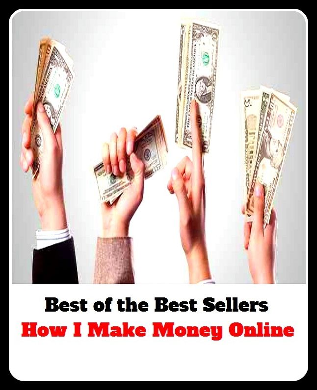 Best of the Best Sellers	How I Make Money Online ( make, do, practice, vacillate, hesitate, boggle, money, penny, rupee, purse, gelt, chink )