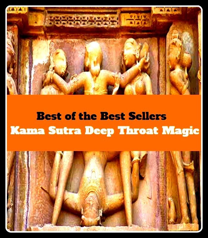 Best of the Best Sellers	Kama Sutra Deep Throat Magic ( deep, profound, rooted, dense, thick, impressive, magic, black magic, bewitchment, allure, allurement, glamour )