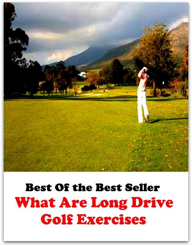 Best of the Best Sellers	What Are Long Drive Golf Exercises ( exercises, parade, march-past ,drive, urge, wield, govern, move, exercise )