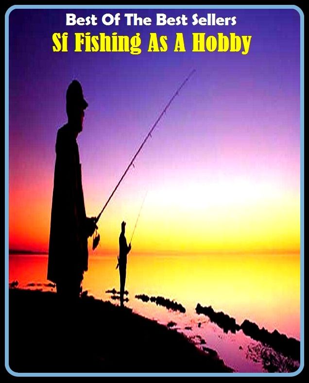 Best of the Best Sellers Sf Fishing As A Hobby ( angling, trawling, trolling, seining, ice fishing, catching fish, sportfishing, go fishing, angle, cast, trawl, troll, seine )
