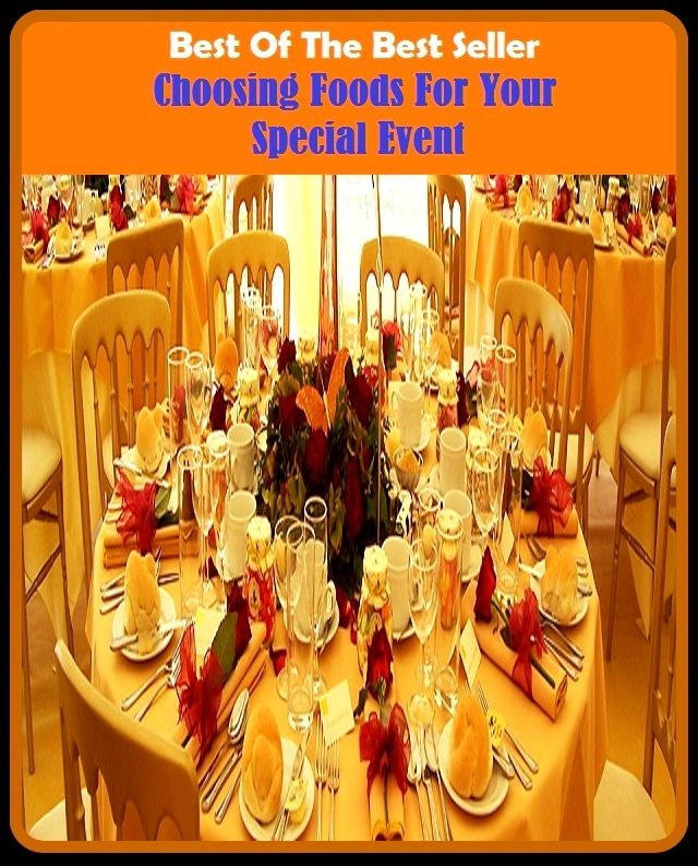 Best of the Best Sellers	Choosing Foods For Your Special Event ( food, meal, snacks, aliment, potluck, mess, particular, superior, exceptional, different, Event, work, resultant, outgrowth )
