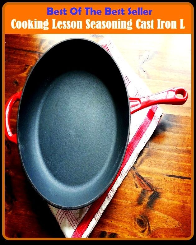 Best of the Best Sellers	Cooking Lesson Seasoning Cast Iron L	( circumambulation, revolution, wind, study, perusal, recitation, sauce, catsup, cast, molded, moulded )