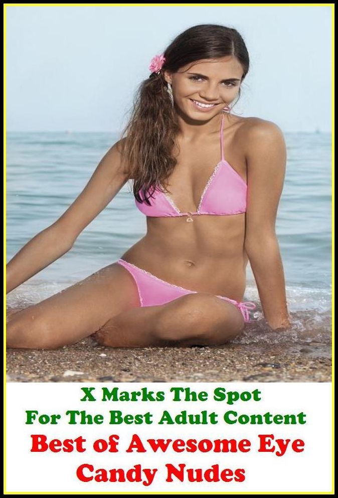 Nudes: X Marks The Spot For The Best Adult Best of"Awesome Eye Candy Nudes"(Erotic Photography, Erotic Stories, Nude Photos, Naked , Adult Nudes, Breast, Domination, Bare Ass, Lesbian, She-male, Gay, Fetish, Bondage, Sex, Erotic, Erotica, Hentai, Oral,