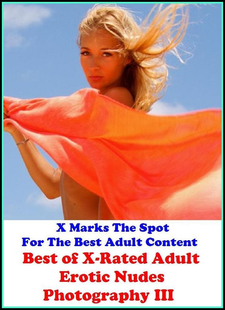 Erotic Photography: X Marks The Spot For The Best Adult Content Best of"X-Rated Adult Erotic Nudes Photography III" ( Erotic Photography, Erotic Stories, Nude Photos, Naked , Adult Nudes, Breast, Domination, Bare Ass, Lesbian, She-male, Gay, Fetish, Bond