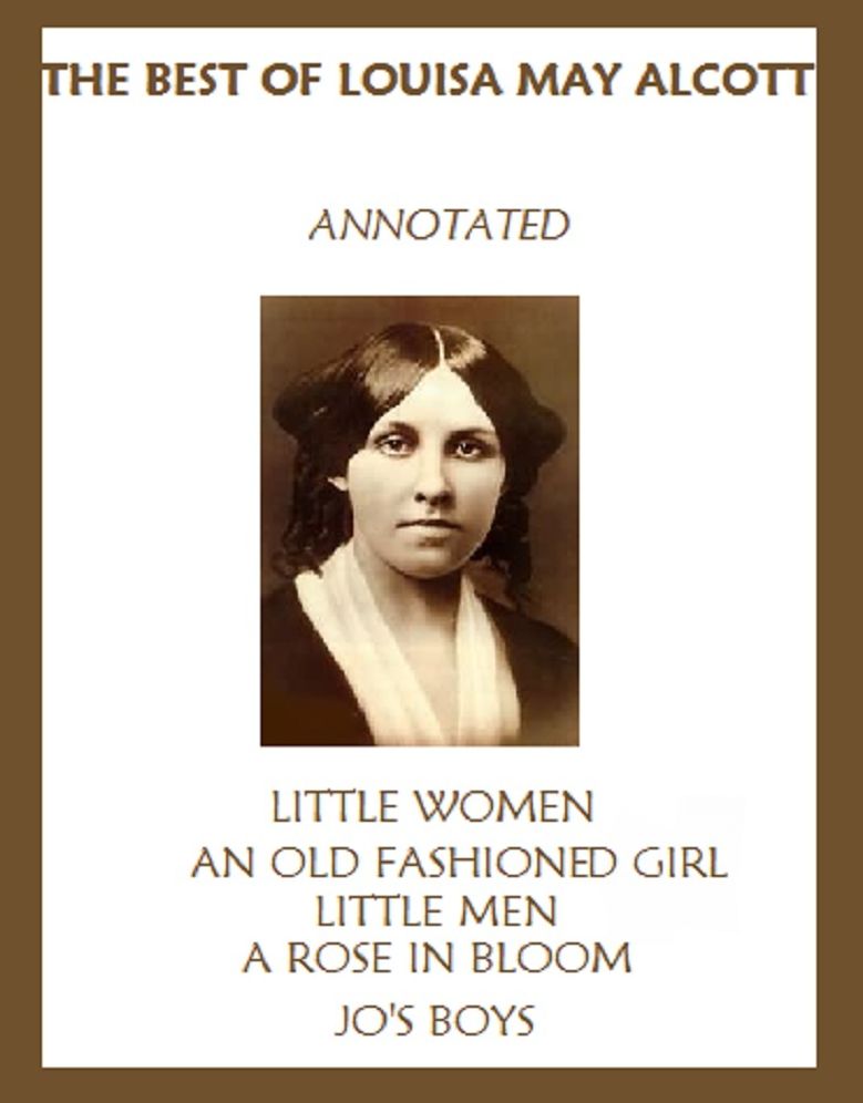 The Best of Louisa May Alcott (Annotated) Including: Little Women, An Old-Fashioned Girl, Little Men, Rose in Bloom, and Joo