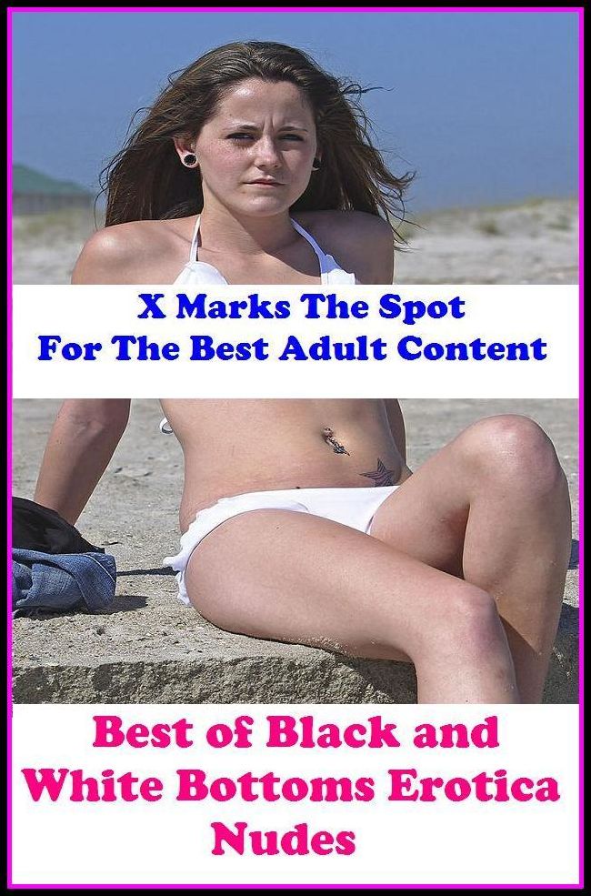 Nudes: X Marks The Spot For The Best Adult Best of"Black and White Bottoms Erotica Nudes(Erotic Photography, Erotic Stories, Nude Photos, Naked , Adult Nudes, Breast, Domination, Bare Ass, Lesbian, She-male, Gay, Fetish, Bondage, Sex, Erotic, Erotica,
