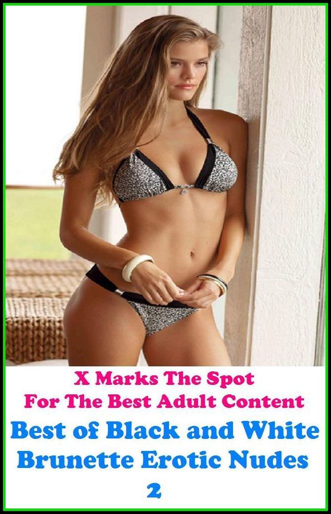 Nudes: X Marks The Spot For The Best Adult Best of"Black and White Brunette Erotic Nudes 2"(Erotic Photography, Erotic Stories, Nude Photos, Naked , Adult Nudes, Breast, Domination, Bare Ass, Lesbian, She-male, Gay, Fetish, Bondage, Sex, Erotic, Erotica,