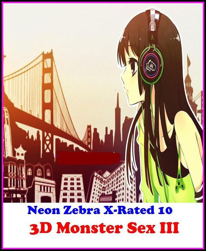 Erotica: Neon Zebra X-Rated 10! 3D Monster Sex III ( Erotic Photography, Erotic Stories, Nude Photos, Naked , Adult Nudes, Breast, Domination, Bare Ass, Lesbian, She-male, XXX )
