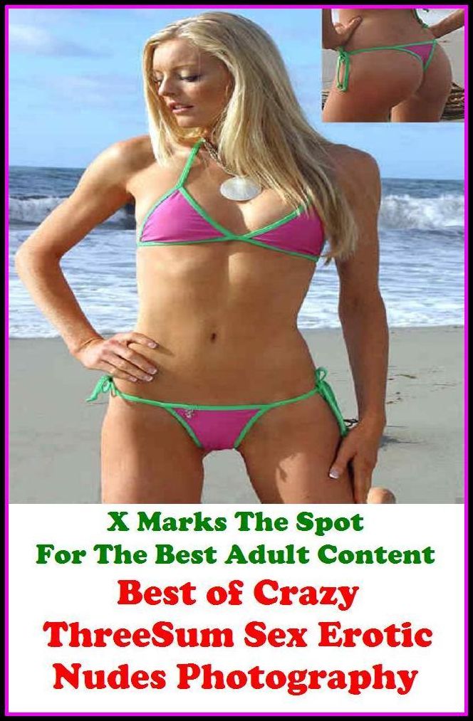 Nudes: X Marks The Spot For The Best Adult Best of"Crazy Three-Sum Sex Erotic Nudes Photography"(Erotic Photography, Erotic Stories, Nude Photos, Naked , Adult Nudes, Breast, Domination, Bare Ass, Lesbian, She-male, Gay, Fetish, Bondage, Sex, Erotic,