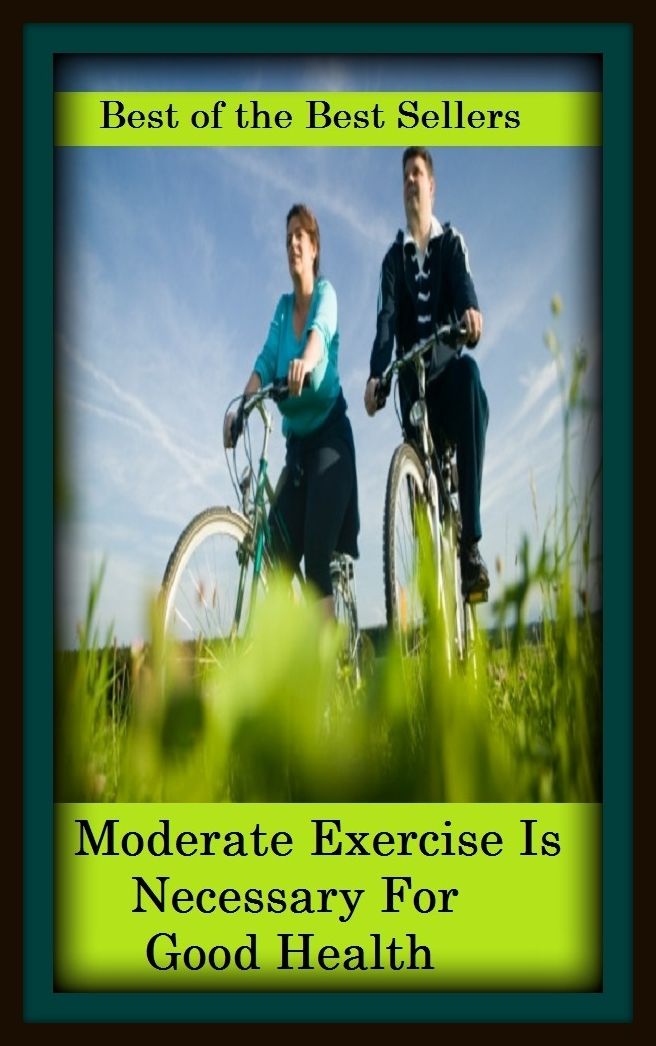 Best of the Best Sellers Moderate Exercise Is Necessary For Good Health ( well-being, healthiness, fitness, good condition, good shape, fine fettle, strength, vigor, wellness )