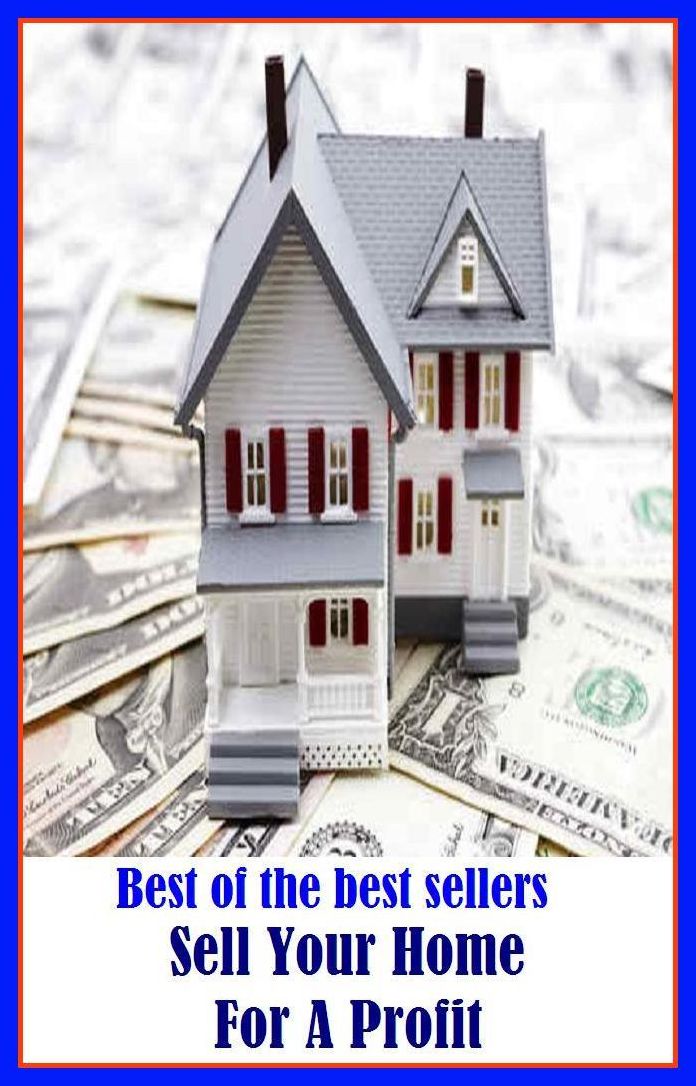Best of the Best Sellers Sell Your Home For A Profit (sell out, sell off, sell up, buy and sell, sell short, sell well, soft sell, sell-by date, trade in, go, cost, promote, betray, trade)