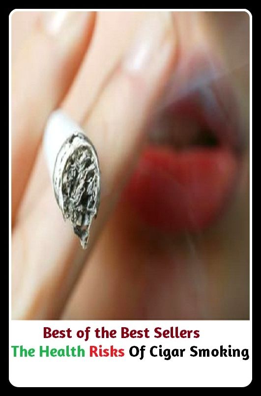 Best of the Best Sellers The Health Risks Of Cigar Smoking (smolder, emit smoke, reek, cure, preserve, dry)