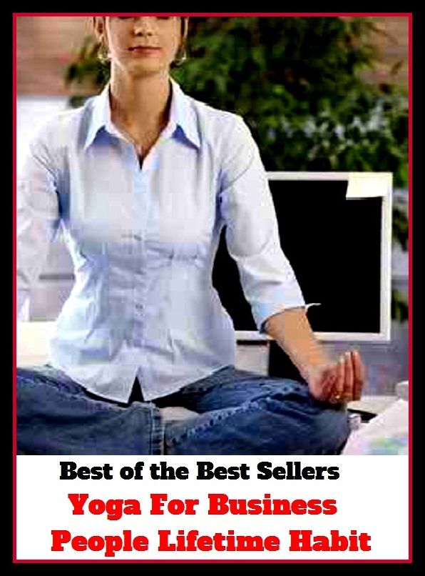 Yoga: Yoga For Business People Lifetime Habit ( business, biz, merchandise, occupation, craft, calling, life, lifetime, existence, livelihood, breath, quick, habit, practice, exercise, acquired habit, habitude, acquirement )