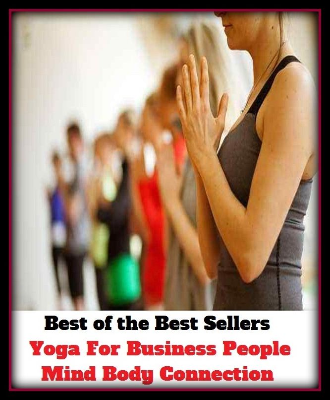 Best of the Best Sellers Yoga For Business People Mind Body Connection ( discipline of yoga, yoga, business, biz, merchandise, occupation, craft, calling, summation, contact, mixture, connection, connexion, coalescence )