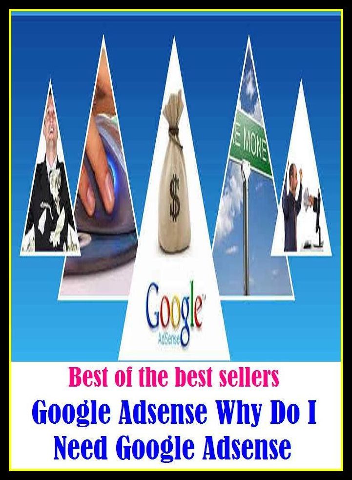 Best of the best sellers Google Adsense Why Do I Need Google Adsense ( online marketing, computer, hardware, play station, CPU, blog, web, net, online game, broadband, wifi, internet, cheat code, game, e mail, download, up load, keyword, software, bug )
