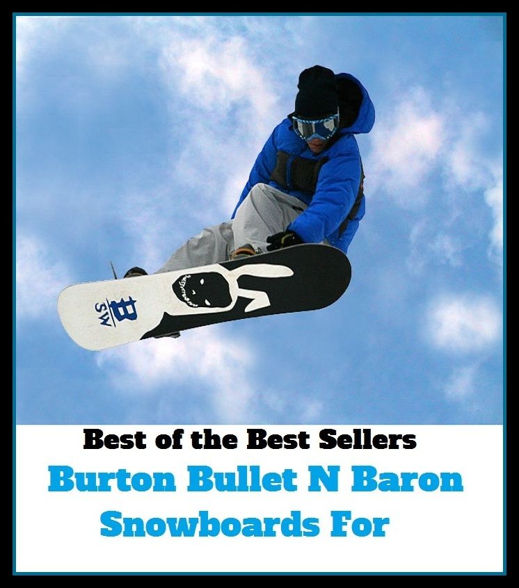 Best of the Best Sellers	Burton Bullet N Baron Snowboards For ( bullet, ball, globule, pill, marble, ammunition )