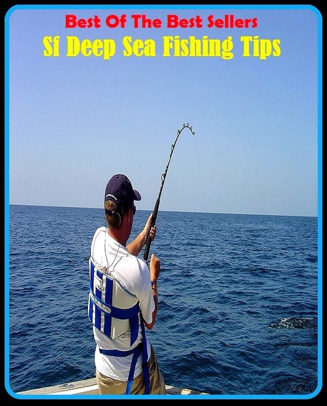 Best of the Best Sellers Sf Deep Sea Fishing Tips ( angling, trawling, trolling, seining, ice fishing, catching fish, sportfishing, go fishing, angle, cast, trawl, troll, seine )