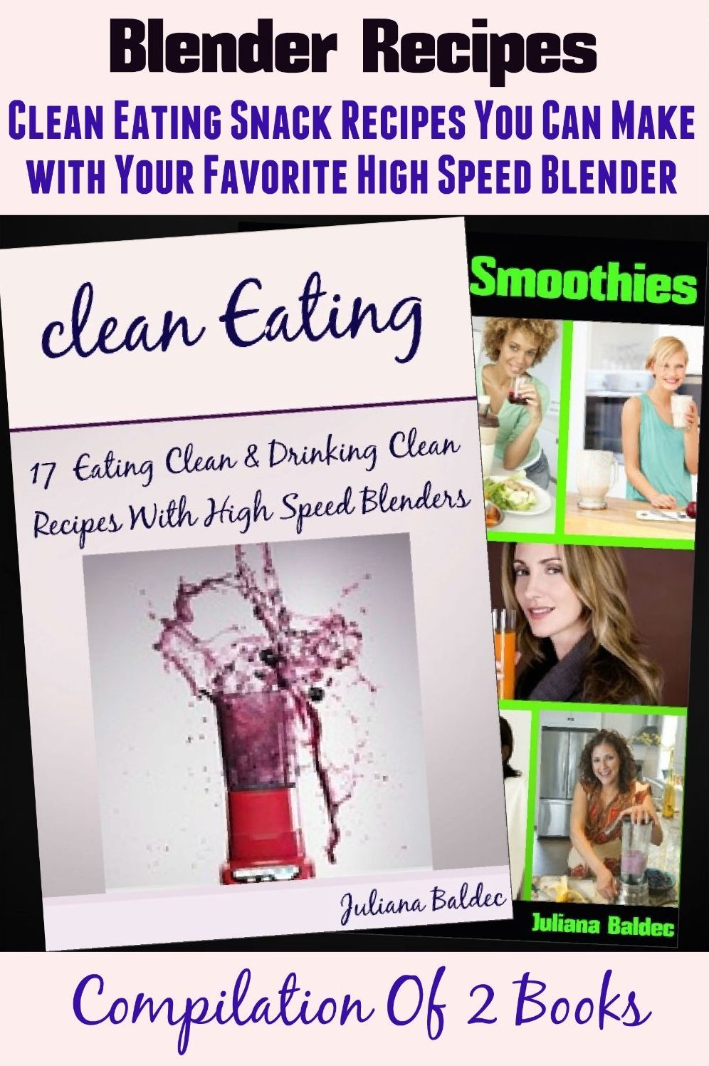 Blender Recipes (Clean Eating Snacks You Can Make With Your Nutribullet, Ninja, Vitamix & Other High Speed Blender)