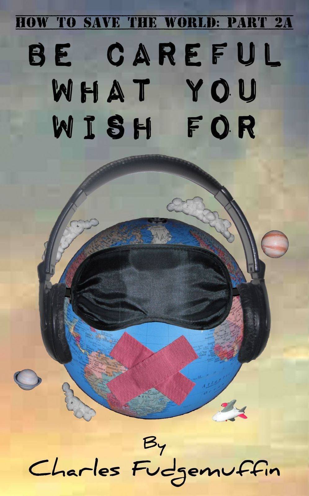 How To Save The World: Part 2A - Be Careful What You Wish For
