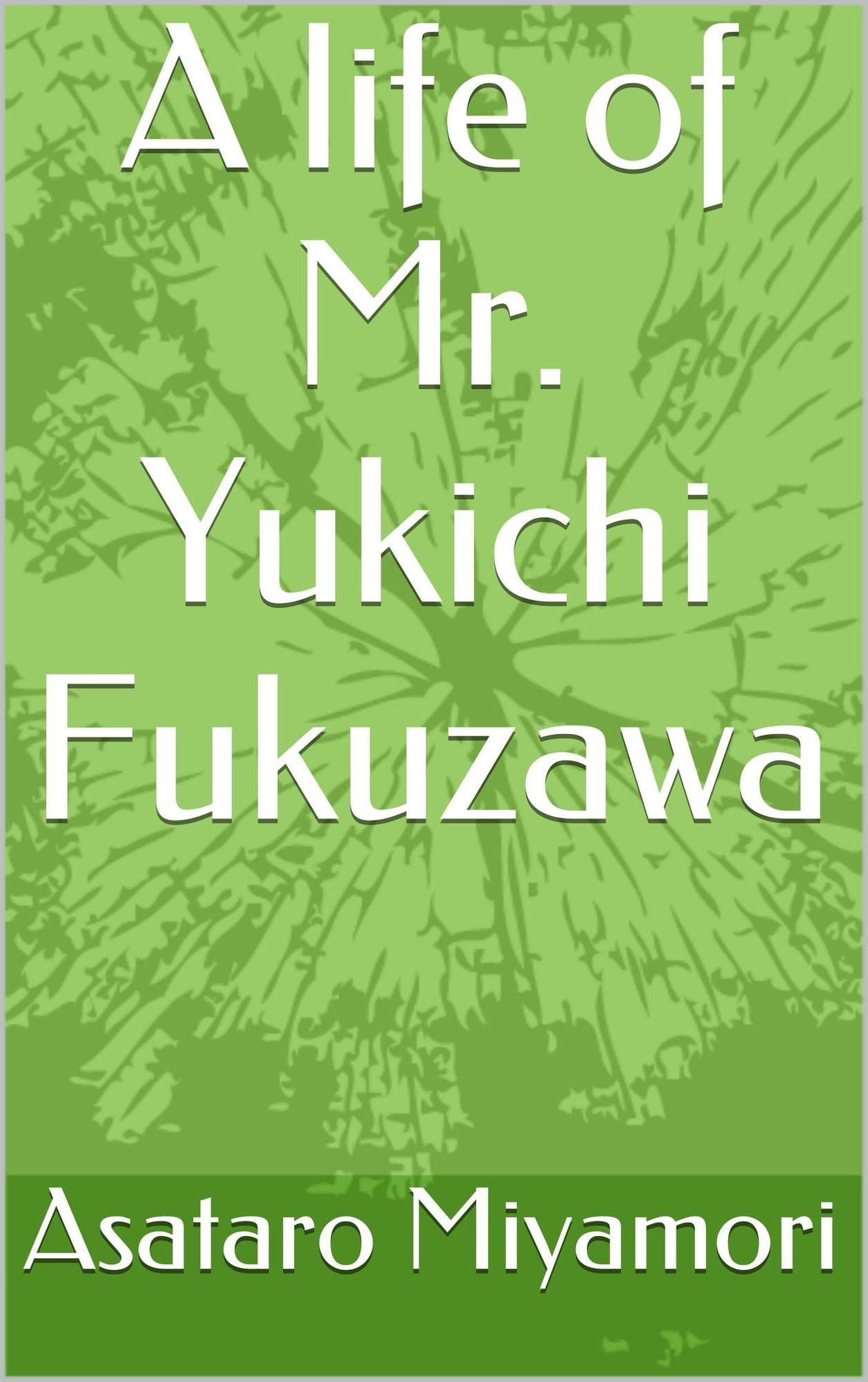 A life of Mr. Yukichi Fukuzawa