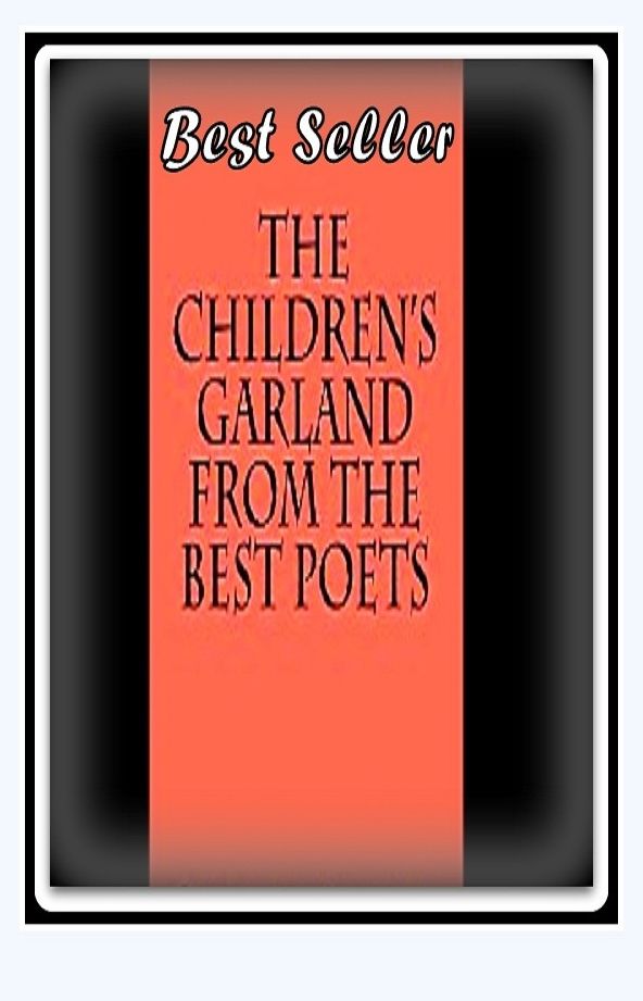 Best Seller The Children's Garland from the Best Poets ( ancient poem, classical poem, epic, theology, English poetry, poem, poems, poet, poetry, literature, Edgar Allan poem, plays, works )