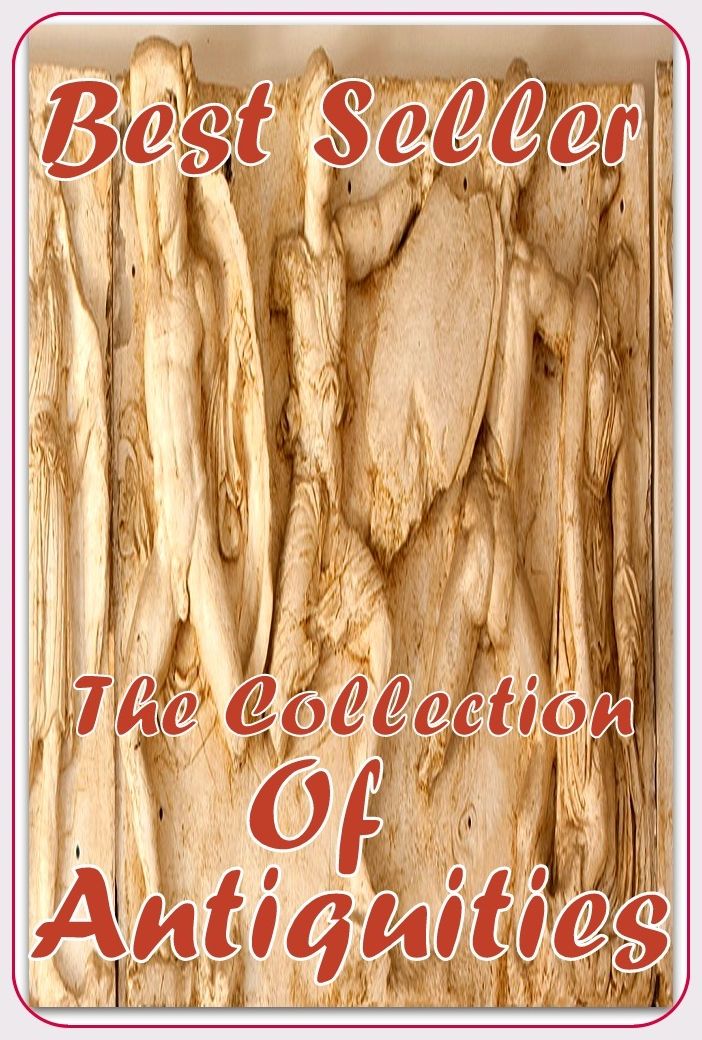 Best Seller The Collection of Antiquities ( epic, fantasy, thriller, ethical, moral, logic comments, Mystery, romance, action, adventure, science fiction, drama, comedy, blackmail, humor classic, novel, literature, suspense )