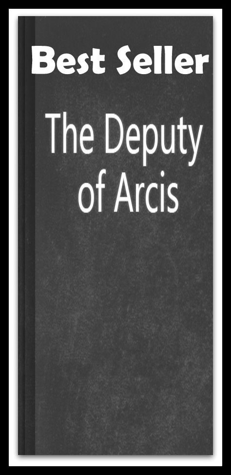 Best Seller The Deputy of Arcis ( epic, fantasy, thriller, ethical, moral, logic comments, Mystery, romance, action, adventure, science fiction, drama, comedy, blackmail, humor classic, novel, literature, suspense )