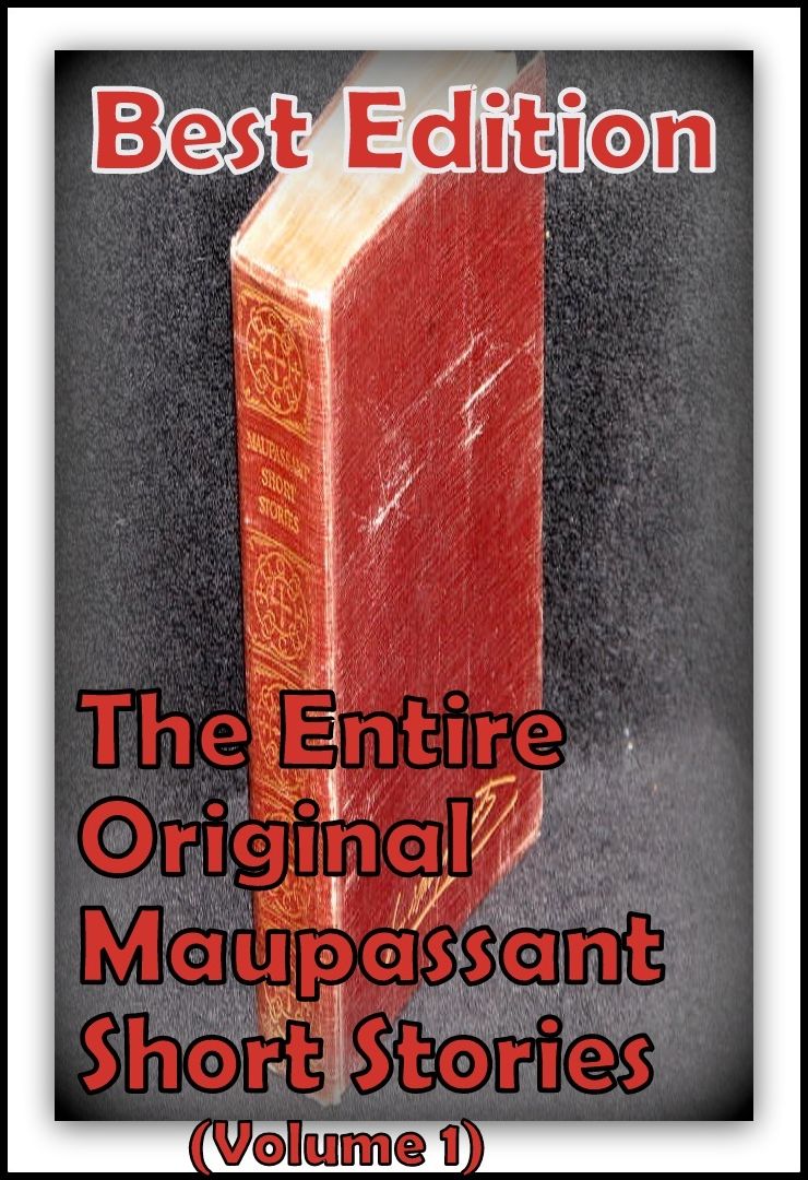 Best Edtion The Entire Original Maupassant Short Stories (Volume 1) ( story, tale, narrative, account, yarn, legend, fairy tale, chronicle, anecdote )