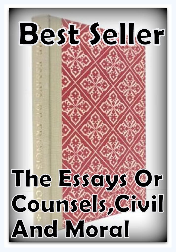 Best Seller The Essays or Counsels, Civil and Moral ( essay, paper, thesis, dissertation, composition, article, treatise, theory, idea, hypothesis )
