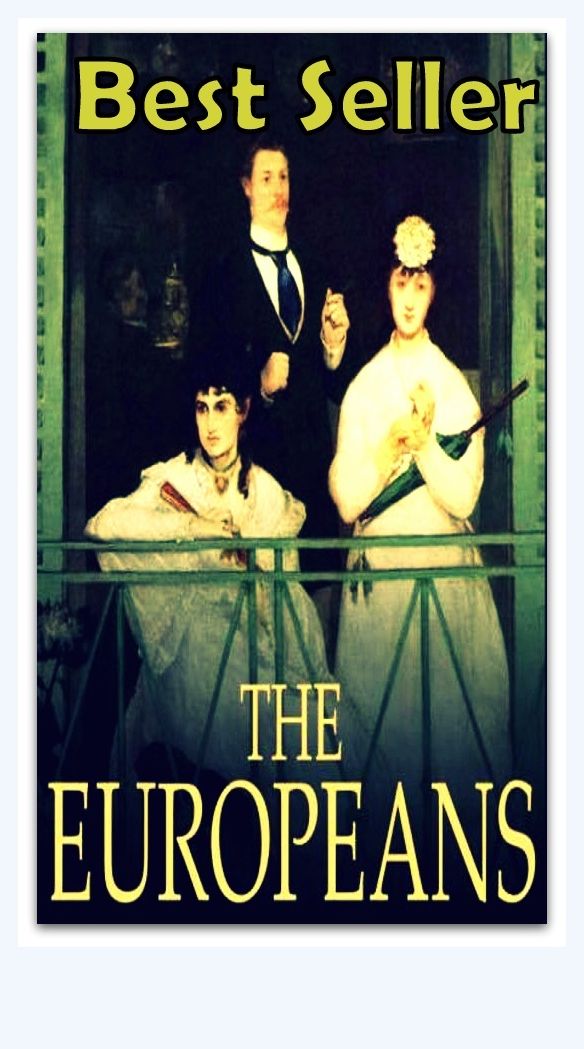Best Seller The Europeans ( epic, fantasy, thriller, ethical, moral, logic comments, Mystery, romance, action, adventure, science fiction, drama, comedy, blackmail, humor classic, novel, literature, suspense )
