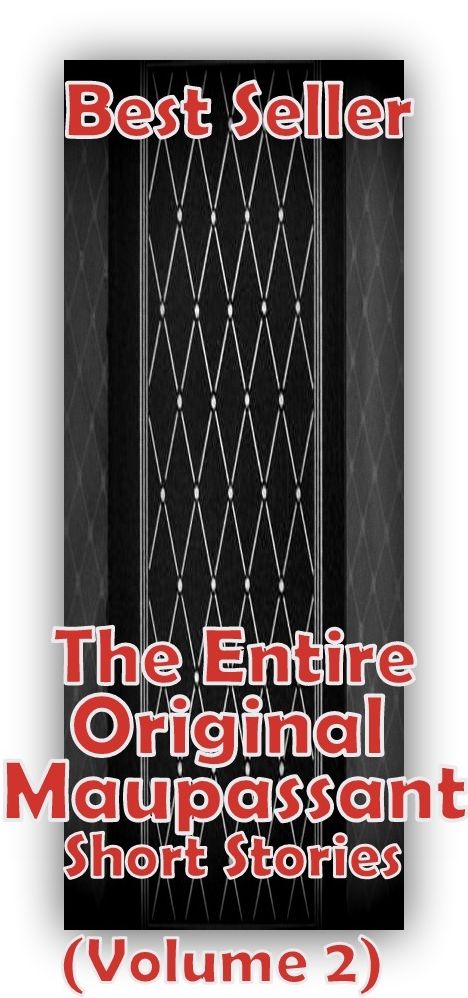Best Seller The Entire Original Maupassant Short Stories (Volume 2) ( story, tale, narrative, account, yarn, legend, fairy tale, chronicle, anecdote )