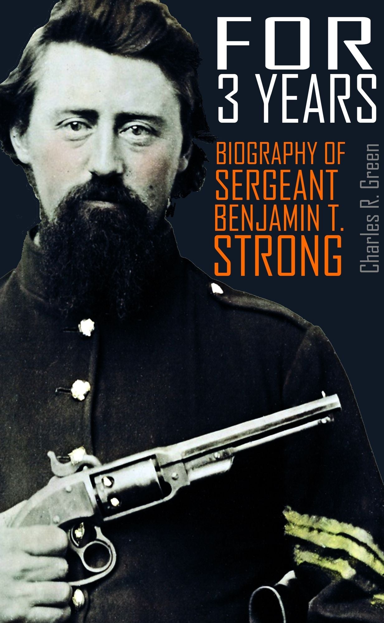 For 3 Years: Biography of Sergeant Benjamin T. Strong in the Civil War