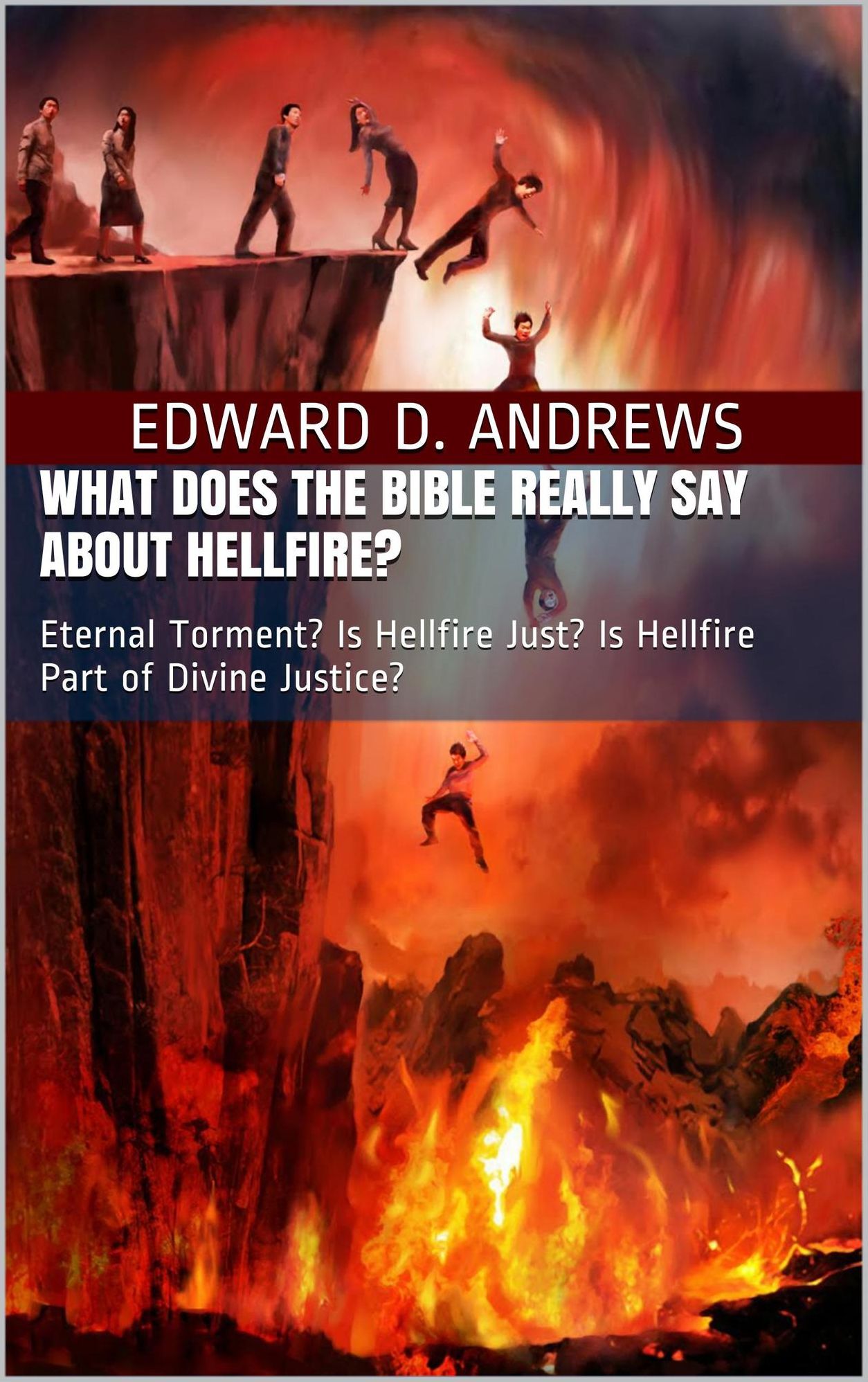 WHAT DOES THE BIBLE REALLY SAY ABOUT HELLFIRE? Eternal Torment? Is Hellfire Just? Is Hellfire Part of Divine Justice?