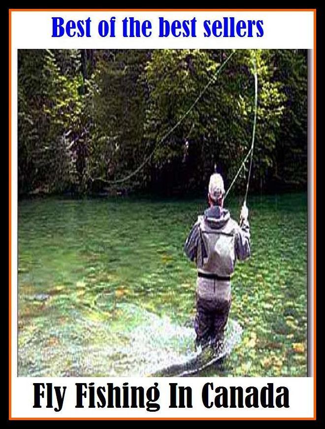 Best of the Best Sellers Fly Fishing In Canada (go fishing, angle, cast, trawl, troll, seine, angling, trawling, trolling, seining, ice fishing, catching fish)