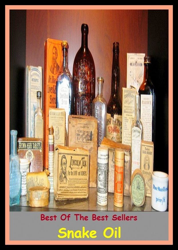 Best of the Best Sellers Snake Oil (drool, fraud, bosh, fraudulence, Tommy, boloney, hoax, put-on, humbug, astraddle, baloney, bilge water, astraddle, snake oil, tosh, duper, twaddle)