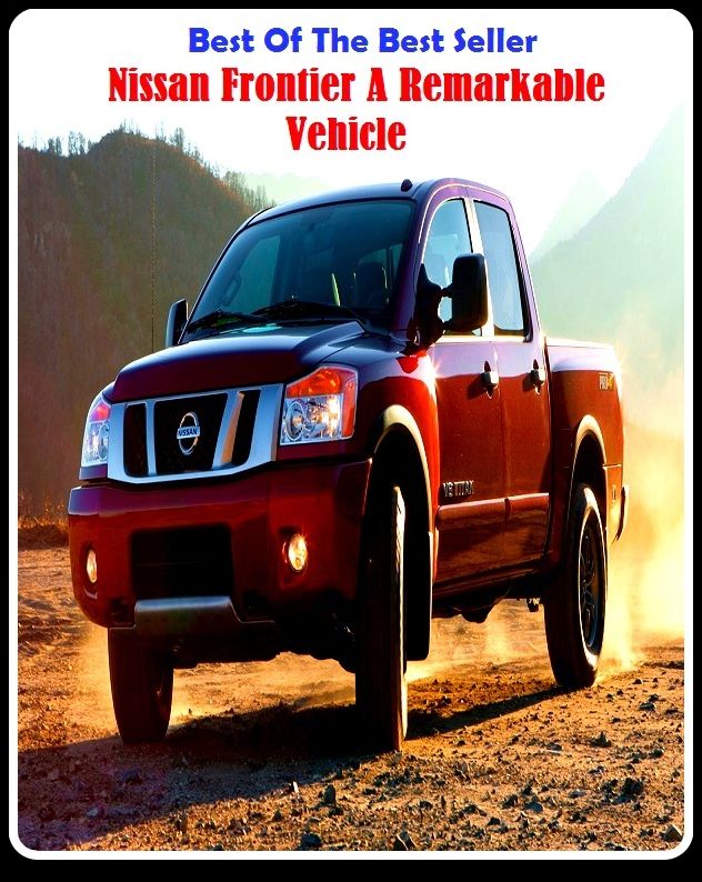 Best of the Best Sellers Nissan Frontier A Remarkable Vehicle (squally, squally people, squally tribe, Cornish, Nissan, Nisse, Nisse, Netherlands, Nisse hut, Nissan bodies)
