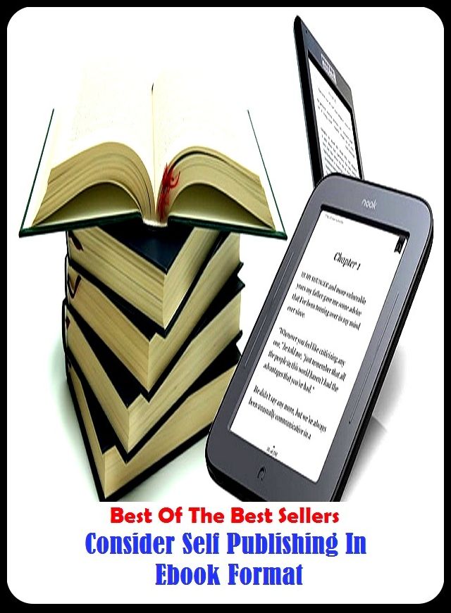 Best of the Best Sellers	Consider Self Publishing In Ebook Format ( figure out, think, ponder, worry, chew, consider, self, oneself, publishing, suggesting, expressive, distribution, ordination, ordering )