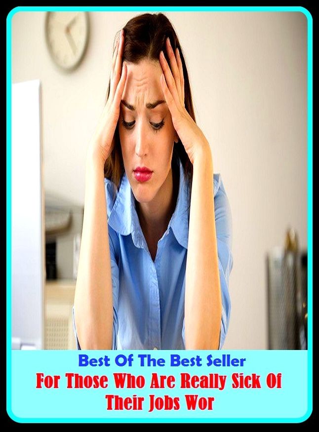 Best of the Best Sellers For Those Who Are Really Sick Of Their Jobs Wor ( occupation, profession, trade, position, career, work, line of work, livelihood, post, situation )
